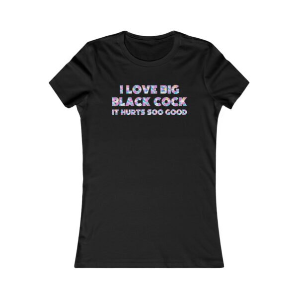 I Love BBC It Hurts Soo Good Painted Text Women's Favorite Tee - Image 9