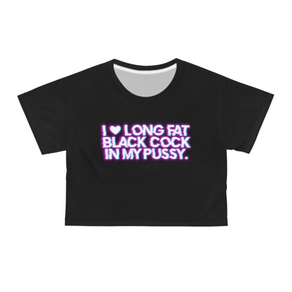 I Love Long Fat Black Cock In My Pussy Crop Tee - Image 6