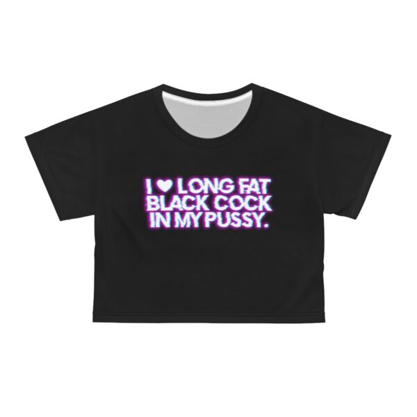 I Love Long Fat Black Cock In My Pussy Crop Tee - Image 10