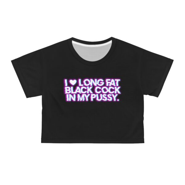 I Love Long Fat Black Cock In My Pussy Crop Tee - Image 2