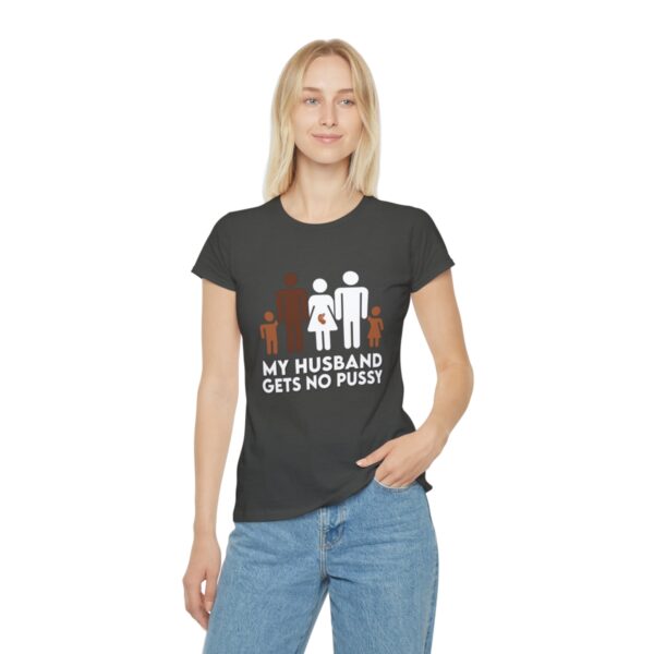 My Husband Gets No Pussy And He Never Will Women's Iconic T-Shirt - Image 15