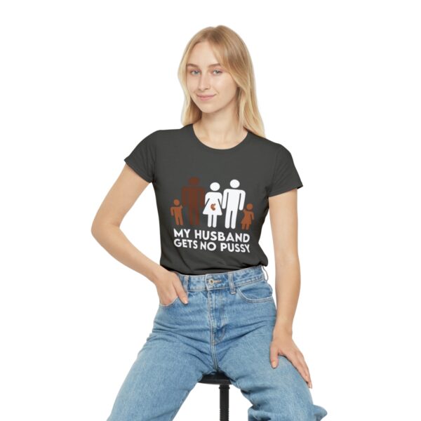 My Husband Gets No Pussy And He Never Will Women's Iconic T-Shirt - Image 17